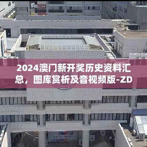 2024澳门新开奖历史资料汇总,图库赏析及音视频版-ZDK355.96
