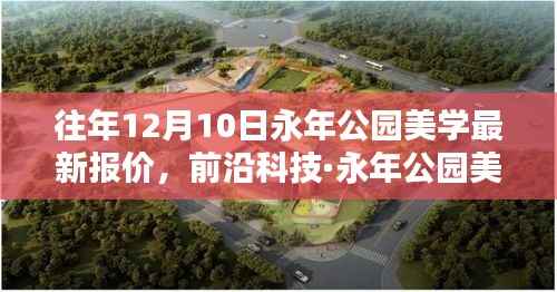 历年12月10日永年公园美学最新报价揭秘,前沿科技引领新纪元的美学呈现