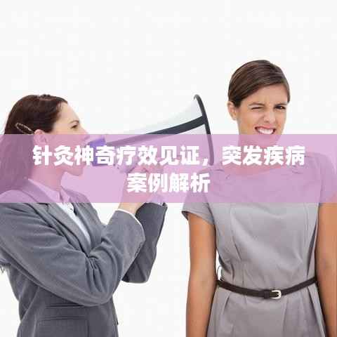 针灸神奇疗效见证,突发疾病案例解析