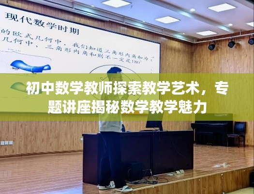 初中数学教师探索教学艺术,专题讲座揭秘数学教学魅力