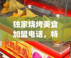 独家烧烤美食加盟电话，特色烧烤加盟连锁 