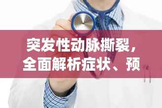 突发性动脉撕裂,全面解析症状、预防与治疗策略