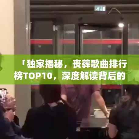 「独家揭秘,丧葬歌曲排行榜TOP10,深度解读背后的情感与意义」