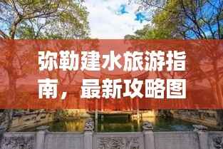 弥勒建水旅游指南,最新攻略图详解探索之旅
