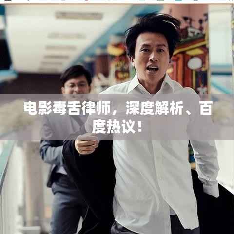 电影毒舌律师,深度解析、百度热议!