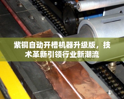 紫铜自动开槽机器升级版,技术革新引领行业新潮流