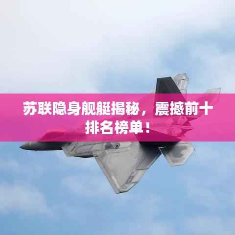 苏联隐身舰艇揭秘,震撼前十排名榜单!