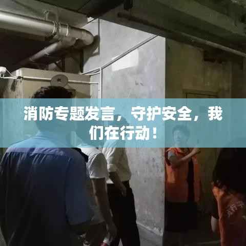 消防专题发言,守护安全,我们在行动!