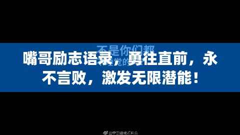 嘴哥励志语录,勇往直前,永不言败,激发无限潜能!