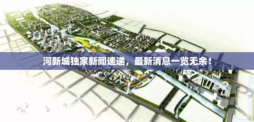 河新城独家新闻速递，最新消息一览无余！